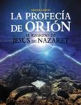 LA PROFECIA DE ORION: EL REGRESO DE JESUS DE NAZARET de GILBERT, ADRIAN 