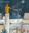 EL PRINCIPE FELIZ (PREMIO INTERNACIONAL DE ILUSTRACION FERIA DE BOLONIA - FUNDACION SM 2015) de WILDE, OSCAR SHEARRING, MAISIE 