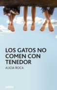 LOS GATOS NO COMEN CON TENEDOR de ROCA, ALICIA 