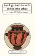 ANTOLOGIA TEMATICA DE LA LIRICA GRIEGA de NAVARRO, JOSE LUIS 