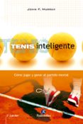 TENIS INTELIGENTE: COMO JUGAR Y GANAR EL PARTIDO MENTAL di VV.AA. 