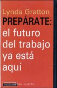 PREPARATE: EL FUTURO DEL TRABAJO YA ESTA AQUI de GRATTON, LYNDA 