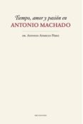 TIEMPO, AMOR Y PASIN EN ANTONIO MACHADO de APARICIO PEREZ, ANTONIO 