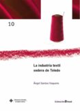 LA INDUSTRIA TEXTIL SEDERA DE TOLEDO de SANTOS VAQUERO, ANGEL 