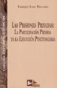 LAS PRISIONES PRIVADAS: LA PARTICIPACION PRIVADA EN LA EJECUCION PENITENCIARIA de SANZ DELGADO, ENRIQUE 