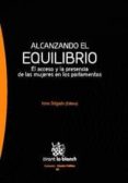 ALCANZANDO EL EQUILIBRIO. EL ACCESO Y LA PRESENCIA DE LAS MUJERES EN LOS PARLAMENTOS de DELGADO, IRENE 