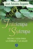 FRUTOTERAPIA Y SOJATERAPIA: FRUTAS Y SOJA PARA LA ENERGIA Y LA SA LUD di ARGENTE, JOSE ANTONIO 