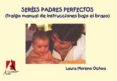 SEREIS PADRES PERFECTOS (TRAIGO MANUAL DE INSTRUCCIONES BAJO EL B RAZO) di MORENO OCHOA, LAURA 