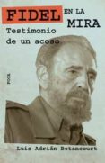 FIDEL EN LA MIRA: TESTIMONIO DE UN ACOSO di ADRIAN BETANCOURT, LUIS 