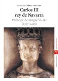 CARLOS III REY DE NAVARRA: PRINCIPE DE SANGRE VALOIS 1387-1425 de RAMIREZ VAQUERO, ELOISA 