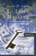 LA LLAVE MAESTRA: 24 LECCIONES PARA ALCANZAR EL EXITO Y LA PROSPE RIDAD di HAANEL, CHARLES FRANCIS 