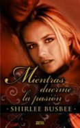 MIENTRAS DUERME LA PASION de BUSBEE, SHIRLEE 
