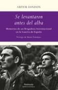 SE LEVANTARON ANTES DEL ALBA: MEMORIAS DE UN BRIGADISTA INTERNACI ONAL EN LA GUERRA DE ESPAA de LONDON, ARTUR 