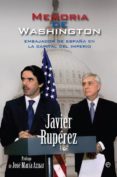 MEMORIA DE WASHINGTON: EMBAJADOR DE ESPAA EN LA  CAPITAL DEL IMP ERIO de RUIPEREZ, JAVIER 