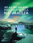 (PE) ATLAS DEL VIAJERO PARA AMANTES DE LA NATURALEZA:100 AVENTURAS PEQUEAS Y GRANDES di STATHERS, KATE 