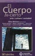CUERPO IN-CIERTO, EL. ARTE, CULTURA, SOCIEDAD. di MATOSO, ELINA 
