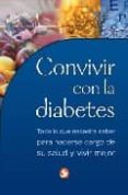CONVIVIR CON LA DIABETES:_TODO LO QUE NECESITA SABER PARA HACERSE CARGO DE SU SALUD Y VIVIR MEJOR di VV.AA. 