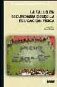 LA SALUD EN SECUNDARIA DESDE LA EDUCACION FISICA de DELGADO, MANUEL  PEREZ, ISAAC 