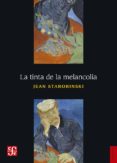 LA TINTA DE LA MELANCOLIA de STAROBINSKI, JEAN 