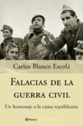 FALACIAS DE LA GUERRA CIVIL: UN HOMENAJE A LA CAUSA REPUBLICANA de BLANCO ESCOLA, CARLOS 