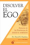 DISOLVER EL EGO, REALIZAR EL SER: EXTRACTOS DE LAS ENSEANZAS DE DAVID R. HAWKINS de HAWKINS, DAVID R. 