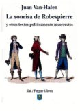 LA SONRISA DE ROBESPIERRE Y OTROS TEXTOS POLITICAMENTE INCORRECTO S de VAN-HALEN, JUAN 