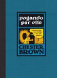 PAGANDO POR ELLO: MEMORIAS EN COMIC DE UN PUTERO (RUSTICA) di BROWN, CHESTER 