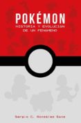 POKEMON: HISTORIA Y EVOLUCION DE UN FENOMENO di GONZALEZ SANZ, SERGIO C. 