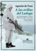 A LAS ORILLAS DEL LADOGA: ARTICULOS, POEMAS Y CARTAS DESDE FINLANDIA (1941-1942) de FOXA, AGUSTIN DE 