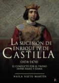 LA SUCESIN DE ENRIQUE IV DE CASTILLA (1454-1474) di NIETO MARTIN, NAILA 