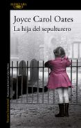 LA HIJA DEL SEPULTURERO de OATES, JOYCE CAROL 