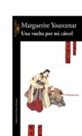 UNA VUELTA POR MI CARCEL de YOURCENAR, MARGUERITE 