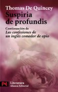 SUSPIRIA DE PROFUNDIS: CONTINUACION DE LAS CONFESIONES DE UN INGLES COMEDOR DE OPIO di QUINCEY, THOMAS DE 