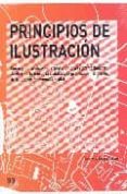 PRINCIPIOS DE ILUSTRACION: COMO GENERAR IDEAS, INTERPRETAR UN BRI EF Y PROMOCIONARSE. ANALISIS DE LA TEORIA, LA REALIDAD Y LA PROFESION EN EL MUNDO DE LA ILUSTRACION MANUAL Y DIGITAL di VV.AA. 