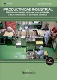 PRODUCTIVIDAD INDUSTRIAL. METODOS DE TRABAJO, TIEMPOS Y SU APLICA CION A LA PLANIFICACION Y A LA MEJORA CONTINUA de CRUELLES RUIZ, JOSE AGUSTIN 
