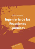 INGENIERIA DE LAS REACCIONES QUIMICAS: INTRODUCCION AL PROYECTO D E REACTORES QUIMICOS di LEVENSPIEL, OCTAVE 