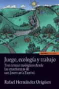 JUEGO, ECOLOGIA Y TRABAJO: TRES TEMAS TEOLOGICOS DESDE LAS ENSEA NZAS DE SAN JOSEMARIA de HERNANDEZ URIGUEN, RAFAEL 