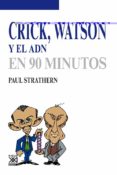 CRICK, WATSON Y EL ADN EN 90 MINUTOS di STRATHERN, PAUL 