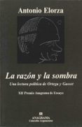 LA RAZON Y LA SOMBRA: UNA LECTURA POLITICA DE ORTEGA Y GASSET di ELORZA, ANTONIO 