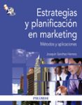 ESTRATEGIAS Y PLANIFICACION EN MARKETING: METODOS Y APLICACIONES de SANCHEZ HERRERA, JOAQUIN 