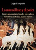 LO MARAVILLOSO Y EL PODER: LOS PRESAGIOS DE IMPERIO DE LOS EMPERA DORES AURELIANO Y TACITO EN LA HISTORIA AUGUSTA de REQUENA, MIQUEL 