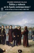 POLITICA Y VIOLENCIA EN LA ESPAA CONTEMPORANEA I. DEL DOS DE MAYO AL PRIMERO DE MAYO (1808-1903) de GONZALEZ CALLEJA, EDUARDO 