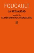 LA SEXUALIDAD; SEGUIDO DE EL DISCURSO DE LA SEXUALIDAD. CURSOS EN CLERMONT-FERRAND (1964) Y VINCENNES (1969) de FOUCAULT, MICHEL 