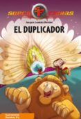 EL DUPLICADOR (SUPER FIERAS) (INCLUYE 2 PERSONAJES + MATERIAL DE ATREZO TROQUELADO) de LONDAIZ MONTIEL, JOAQUIN 