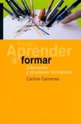 APRENDER A FORMAR: EDUCACION Y PROCESOS FORMATIVOS di CARRERAS, CARLOS 