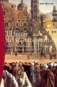 EL BAZAR DEL RENACIMIENTO: SOBRE LA INFLUENCIA DE ORIENTE EN LA C ULTURA OCCIDENTAL di BROTTON, JERRY 