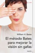 EL METODO BATES PARA MEJORAR LA VISION SIN GAFAS de BATES, WILLIAM H.   BATES, WILLIAM H. 
