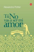 TU NO VAS A SER MI AMOR de POTTER, ALEXANDRA   POTTER, ALEXANDRA 