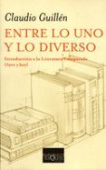 ENTRE LO UNO Y LO DIVERSO: INTRODUCCION A LA LITERATURA COMPARADA (AYER Y HOY) de GUILLEN, CLAUDIO 