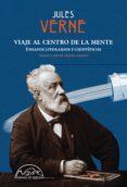 VIAJE AL CENTRO DE LA MENTE: ENSAYOS LITERARIOS Y CIENTIFICOS de VERNE, JULES 
